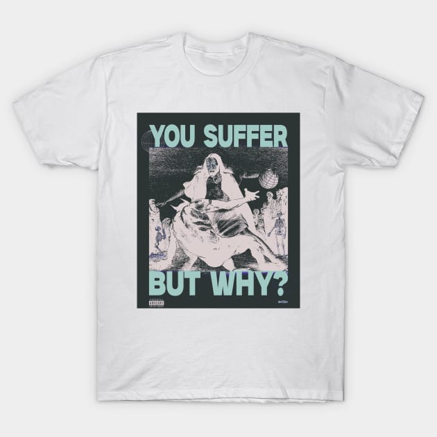 You Suffer T-Shirt by skrllk